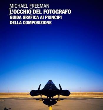 L' occhio del fotografo. Guida grafica ai principi della composizione - Michael Freeman - Libro Logos 2014 | libraccio.click