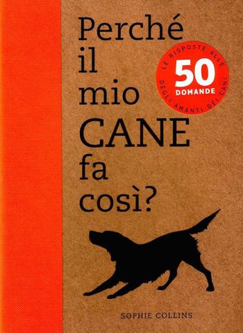Perché il mio cane fa così? 50 domande - Sophie Collins - Libro Logos 2014 | libraccio.click