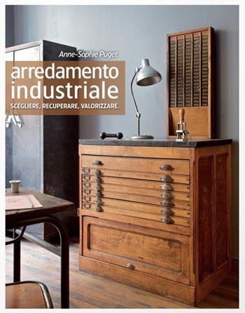 Arredamento industriale. Scegliere, recuperare, valorizzare. Ediz. illustrata - Anne-Sophie Puget - Libro Logos 2016 | libraccio.click