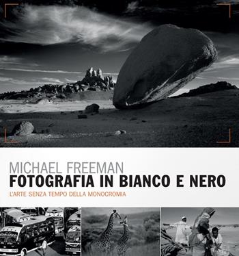 Fotografia in bianco e nero. Il nuovo bianco e nero. L'arte senza tempo della monocromia - Michael Freeman - Libro Logos 2017 | libraccio.click