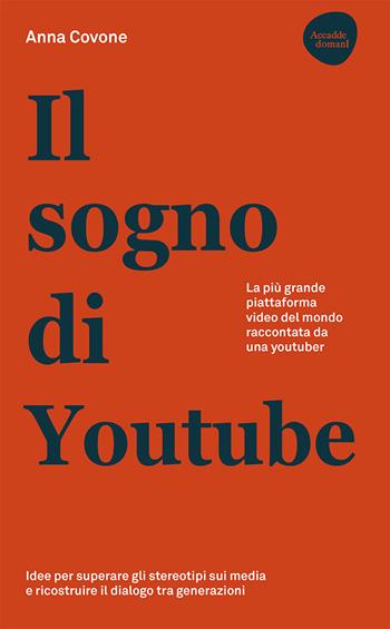 Il sogno di Youtube. La più grande piattaforma video del mondo raccontata da una youtuber - Anna Covone - Libro Flaccovio Dario 2020, Accadde domani | libraccio.click