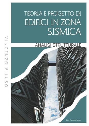 Teoria e progetto di edifici in zona sismica. Analisi strutturale - Vincenzo Piluso - Libro Flaccovio Dario 2023, Progettazione strutturale | libraccio.click