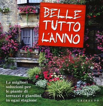 Belle tutto l'anno. Le migliori soluzioni per le piante di terrazzi e giardini in ogni stagione. Ediz. illustrata - Lorena Lombroso, Simona Pareschi - Libro Gribaudo 2013, Grandi libri del verde | libraccio.click