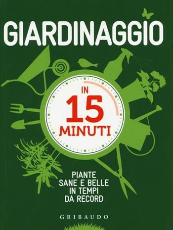 Giardinaggio in 15 minuti. Piante sane e belle in tempi da record. Ediz. illustrata - Lorena Lombroso, Simona Pareschi - Libro Gribaudo 2013, Verde ed ecologia | libraccio.click