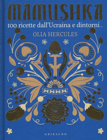 Mamushka. 100 ricette dall'Ucraina e dintorni.... Ediz. illustrata - Olia Hercules - Libro Gribaudo 2016, Sapori e fantasia | libraccio.click