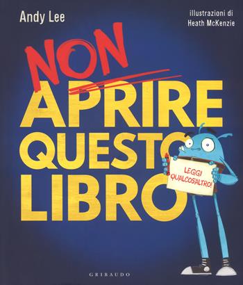Non aprire questo libro. Leggi qualcos'altro! Ediz. a colori - Andy Lee - Libro Gribaudo 2018, Quante storie | libraccio.click