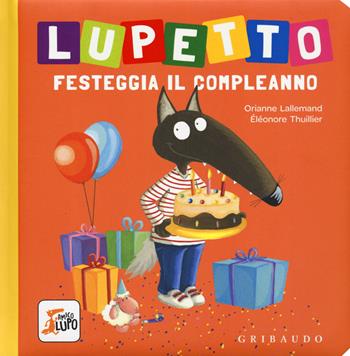Lupetto festeggia il compleanno. Amico lupo. Ediz. a colori - Orianne Lallemand, Éléonore Thuillier - Libro Gribaudo 2019 | libraccio.click
