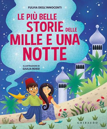 Le più belle storie delle Mille e una notte. Ediz. a colori - Fulvia Degl'Innocenti, Rossi - Libro Gribaudo 2019, Le grandi raccolte | libraccio.click