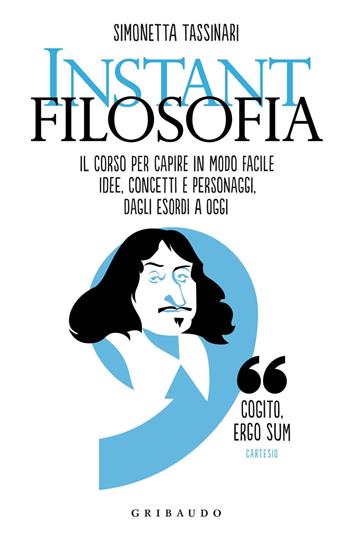 Instant filosofia. Il corso per capire in modo facile idee, concetti e personaggi dagli esordi a oggi - Simonetta Tassinari - Libro Gribaudo 2020, Straordinariamente | libraccio.click