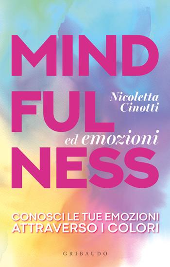 Mindfulness ed emozioni. Conosci le tue emozioni attraverso i colori - Nicoletta Cinotti - Libro Gribaudo 2022, Straordinariamente | libraccio.click