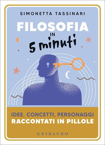 Filosofia in 5 minuti. Idee, concetti, personaggi raccontati in pillole - Simonetta Tassinari - Libro Gribaudo 2022, Straordinariamente | libraccio.click
