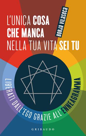 L'unica cosa che manca nella tua vita sei tu. Liberati dall'ego grazie all'enneagramma - Borja Vilaseca - Libro Gribaudo 2024, Straordinariamente | libraccio.click