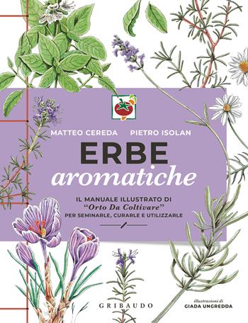 Erbe aromatiche. Il manuale illustrato di «Orto da coltivare» per seminarle, curarle e utilizzarle - Matteo Cereda, Pietro Isolan - Libro Gribaudo 2025, Hobby | libraccio.click