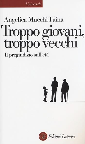 Troppo giovani, troppo vecchi. Il pregiudizio sull'età - Angelica Mucchi Faina - Libro Laterza 2013, Universale Laterza | libraccio.click