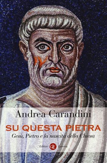 Su questa pietra. Gesù, Pietro e la nascita della Chiesa - Andrea Carandini - Libro Laterza 2013, I Robinson. Letture | libraccio.click