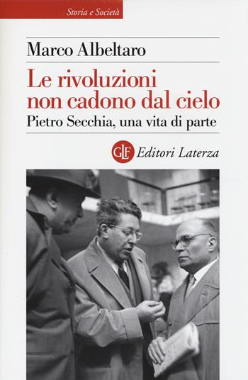 Le rivoluzioni non cadono dal cielo. Pietro Secchia, una vita di parte - Marco Albeltaro - Libro Laterza 2014, Storia e società | libraccio.click
