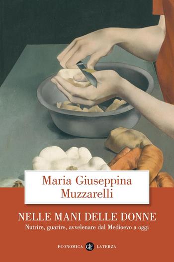 Nelle mani delle donne. Nutrire, guarire, avvelenare dal Medioevo a oggi - Maria Giuseppina Muzzarelli - Libro Laterza 2014, Economica Laterza | libraccio.click