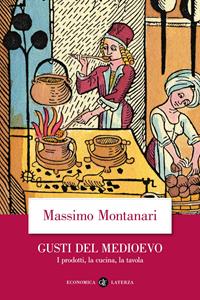 Gusti del Medioevo. I prodotti, la cucina, la tavola - Massimo Montanari - Libro Laterza 2014, Economica Laterza | libraccio.click