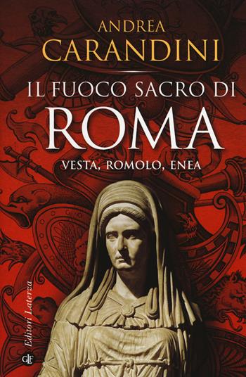 Il fuoco sacro di Roma. Vesta, Romolo, Enea - Andrea Carandini - Libro Laterza 2015, I Robinson. Letture | libraccio.click