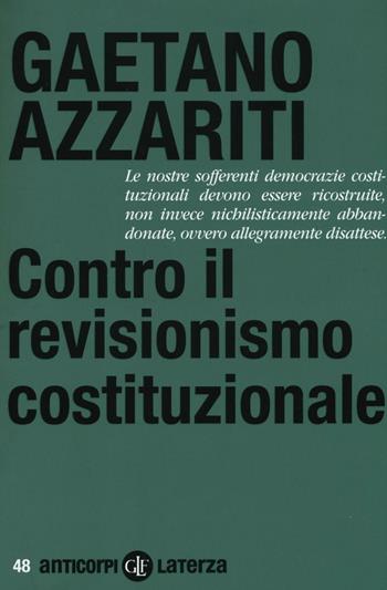 Contro il revisionismo costituzionale. Tornare i fondamentali - Gaetano Azzariti - Libro Laterza 2016, Anticorpi | libraccio.click