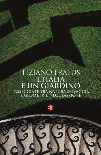 L' Italia è un giardino. Passeggiate tra natura selvaggia e geometrie neoclassiche - Tiziano Fratus - Libro Laterza 2016, I Robinson. Letture | libraccio.click
