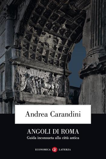 Angoli di Roma. Guida inconsueta alla città antica - Andrea Carandini - Libro Laterza 2018, Economica Laterza | libraccio.click