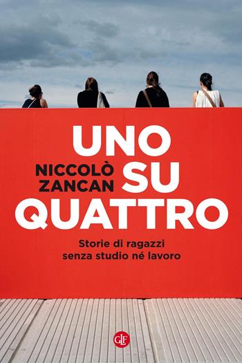 Uno su quattro. Storie di ragazzi senza studio né lavoro - Niccolò Zancan - Libro Laterza 2019, I Robinson | libraccio.click