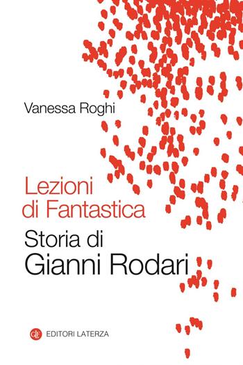 Lezioni di fantastica. Storia di Gianni Rodari - Vanessa Roghi - Libro Laterza 2020, I Robinson | libraccio.click