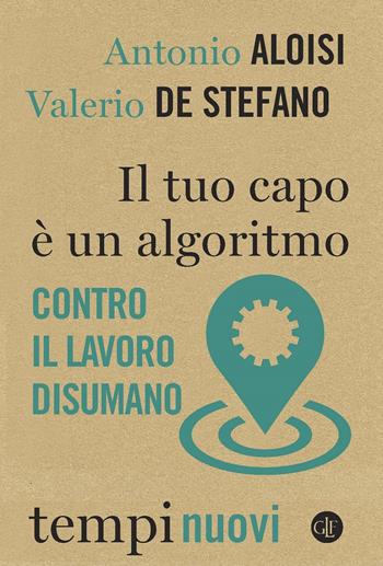 Il tuo capo è un algoritmo. Contro il lavoro disumano - Antonio Aloisi, Valerio De Stefano - Libro Laterza 2020, Tempi nuovi | libraccio.click