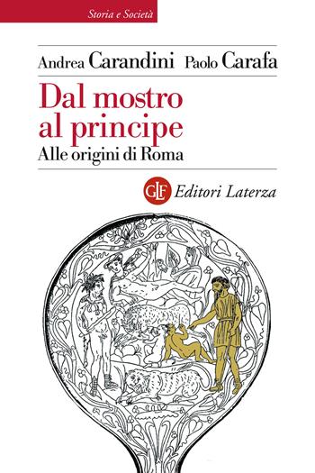 Dal mostro al principe. Alle origini di Roma - Andrea Carandini, Paolo Carafa - Libro Laterza 2021, Storia e società | libraccio.click