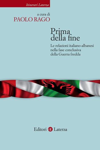 Prima della fine. Le relazioni italiano-albanesi nella fase conclusiva della Guerra fredda  - Libro Laterza 2021, Itinerari Laterza | libraccio.click