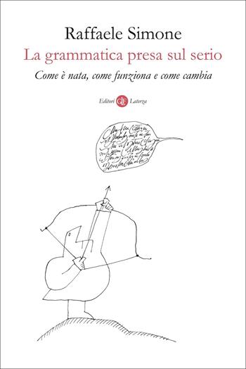 La grammatica presa sul serio. Come è nata, come funziona e come cambia - Raffaele Simone - Libro Laterza 2022, I Robinson. Letture | libraccio.click