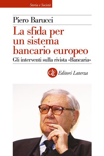 La sfida per un sistema bancario europeo. Gli interventi sulla rivista «Bancaria» - Emilio Barucci - Libro Laterza 2023, Storia e società | libraccio.click