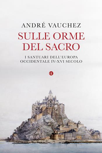 Sulle orme del sacro. I santuari dell'Europa occidentale. IV-XVI secolo - André Vauchez - Libro Laterza 2023, I Robinson. Letture | libraccio.click