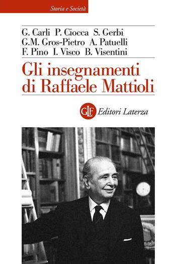 Gli insegnamenti di Raffaele Mattioli - Guido Carli, Pierluigi Ciocca, Sandro Gerbi - Libro Laterza 2024, Storia e società | libraccio.click