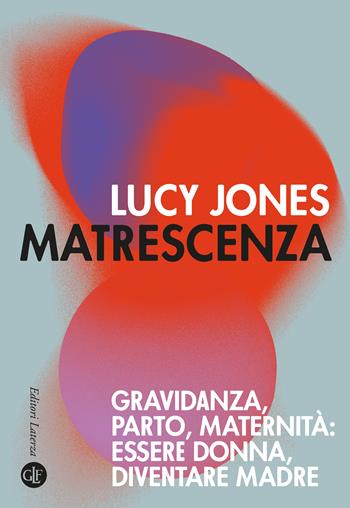 Matrescenza. Gravidanza, parto, maternità: essere donna, diventare madre - Lucy Jones - Libro Laterza 2025, I Robinson. Letture | libraccio.click
