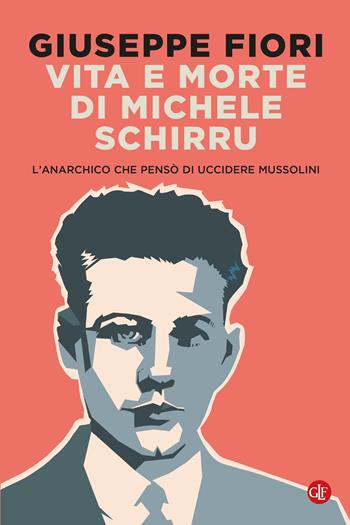 Vita e morte di Michele Schirru. L'anarchico che pensò di uccidere Mussolini - Giuseppe Fiori - Libro Laterza 2025, I Robinson. Letture | libraccio.click