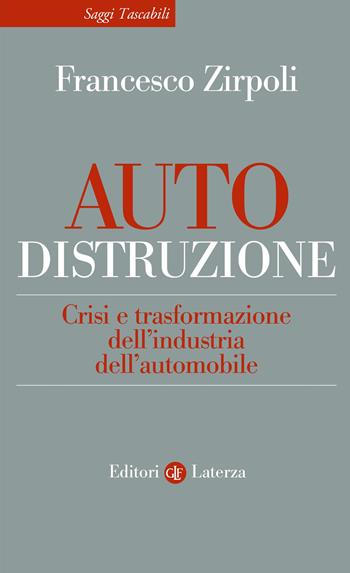 Auto-distruzione. Crisi e trasformazione dell’industria dell’automobile - Francesco Zirpoli - Libro Laterza 2026, Saggi tascabili Laterza | libraccio.click