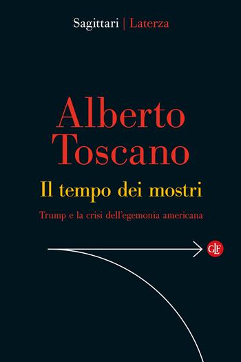 Il tempo dei mostri. Trump e la crisi dell’egemonia americana - Alberto Toscano - Libro Laterza 2026, Sagittari Laterza | libraccio.click