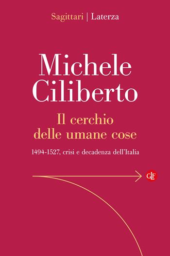 Il cerchio delle umane cose. 1494-1527, crisi e decadenza dell’Italia - Michele Ciliberto - Libro Laterza 2026, Sagittari Laterza | libraccio.click