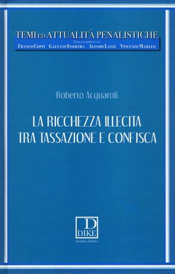 La ricchezza illecita tra tassazione e confisca - Roberto Acquaroli - Libro Dike Giuridica 2013, Temi ed attualità penalistiche | libraccio.click