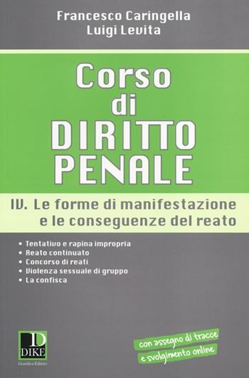 Corso di diritto penale. Vol. 4: Le forme di manifestazione e le conseguenze del reato - Francesco Caringella, Luigi Levita - Libro Dike Giuridica 2013 | libraccio.click