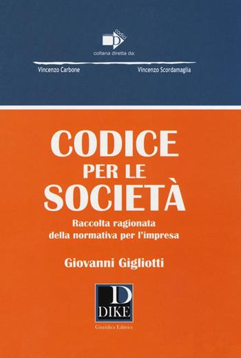 Codice per le società. Raccolta ragionata della normativa per l'impresa - Giovanni Gigliotti - Libro Dike Giuridica 2016, Codici | libraccio.click