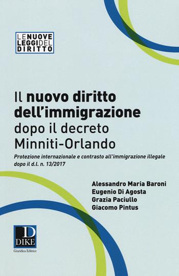 Il nuovo diritto dell'immigrazione dopo il decreto Minniti-Orlando. Protezione internazionale e contrasto all'immigrazione illegale dopo il d.l. n. 13/2017 - Alessandro Maria Baroni, Eugenio Di Agosta, Grazia Paciullo - Libro Dike Giuridica 2017, Le nuove leggi del diritto | libraccio.click