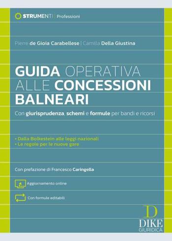 Guida operativa alle concessioni balneari. Con giurisprudenza, schemi e formule per bandi e ricorsi. - Pierre De Gioia Carabellese, Camilla Della Giustina - Libro Dike Giuridica 2024, Strumenti. Professioni | libraccio.click