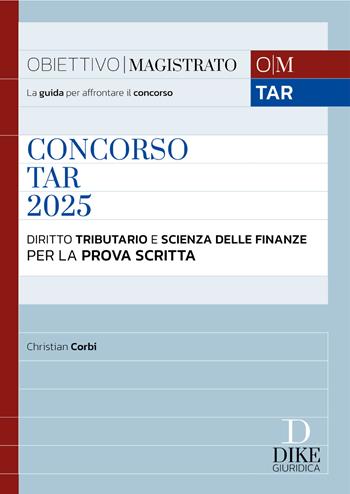 Concorso TAR. Diritto tributario e Scienza delle finanze per la prova scritta - Christian Corbi - Libro Dike Giuridica 2024, Obiettivo magistrato | libraccio.click
