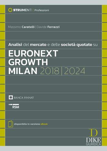 Analisi del mercato e delle società quotate su Euronext Growth Milan 2018/2024. - Davide Ferrazzi, Massimo Caratelli - Libro Dike Giuridica 2025, Strumenti. Professioni | libraccio.click