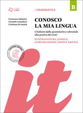 Conosco la mia lingua. L'italiano dalla grammatica valenziale alla pratica dei testi. Per la Scuola media. Con e-book. Con espansione online. Vol. B: Punteggiatura, lessico, comunicazione, testo e abilità