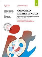 Conosco la mia lingua. L'italiano dalla grammatica valenziale alla pratica dei testi. Con Eserciziario. Per la Scuola media. Con e-book. Con espansione online. Vol. A-B: Morfologia, sintassi, fonologia e ortografia-Punteggiatura, lessico, comunicazione, testo e abilità