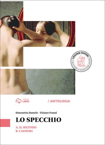 Lo specchio. vol. A-B: Il metodo-I generi. Per le Scuole superiori. - Simonetta Damele, Tiziano Franzi - Libro Loescher 2015 | libraccio.click
